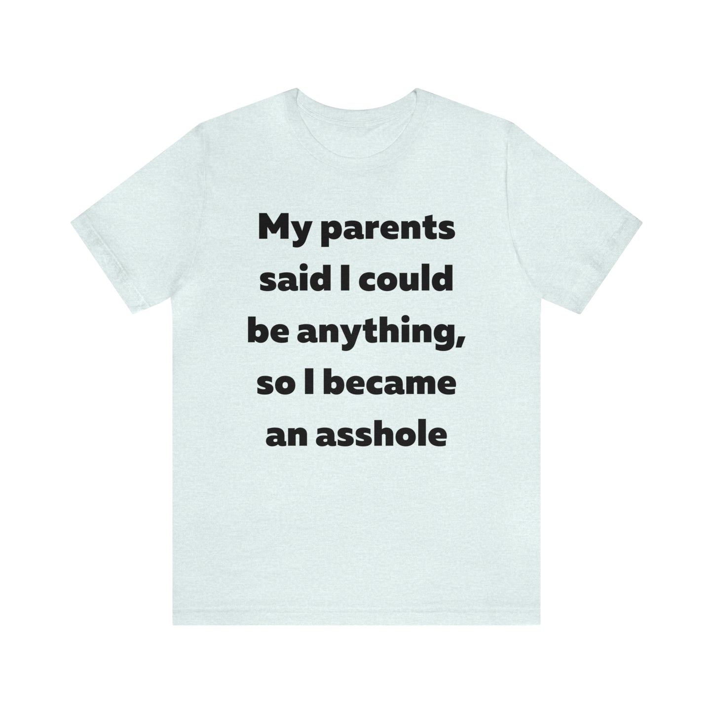 My parents said I could be anything so I became an asshole T-Shirt