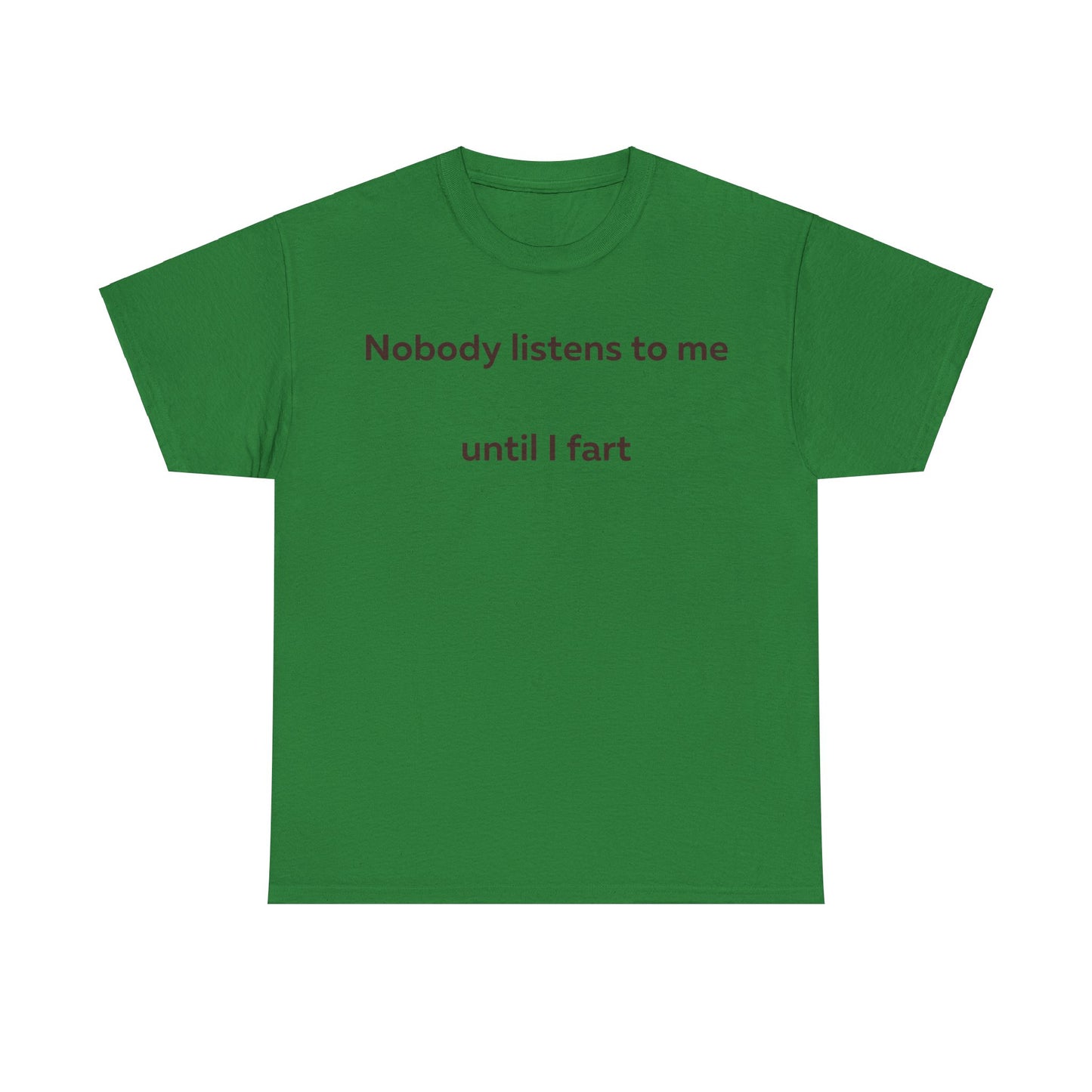 Nobody Listens to me until I fart T-Shirt