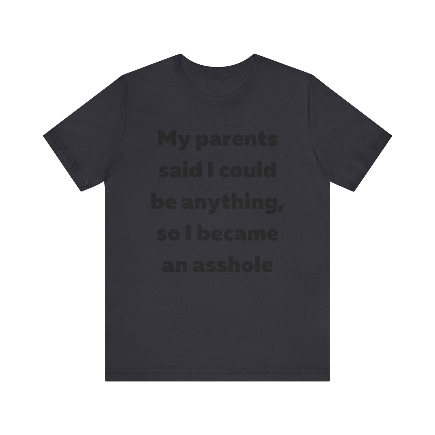 My parents said I could be anything so I became an asshole T-Shirt