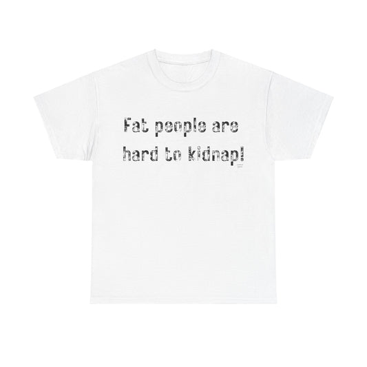 Fat people are hard to kidnap! T-Shirt