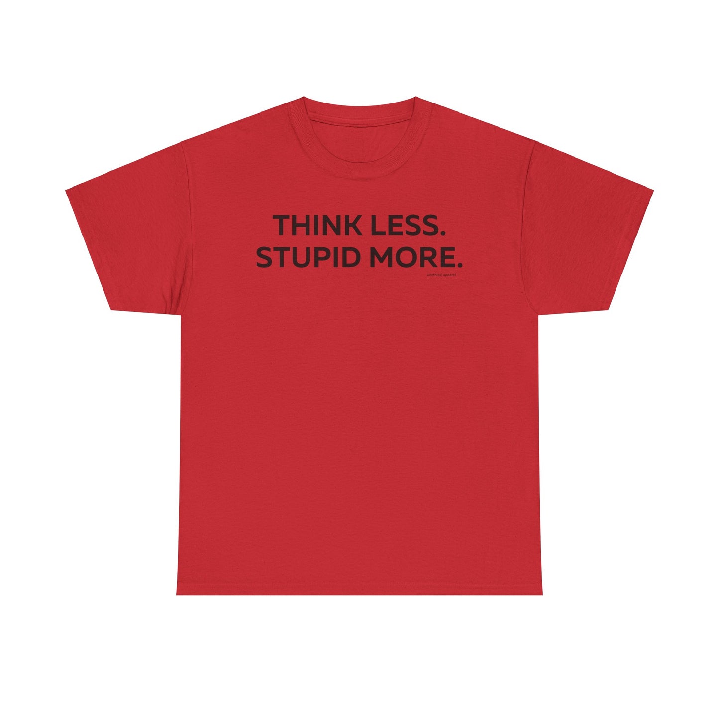 Think Less Stupid More T-Shirt