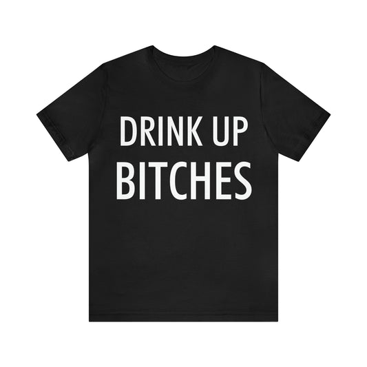 Drink Up Bitches T-Shirt