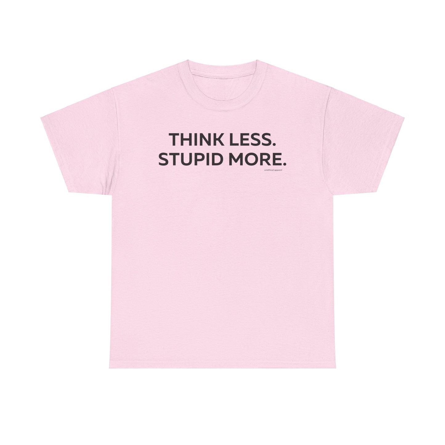 Think Less Stupid More T-Shirt