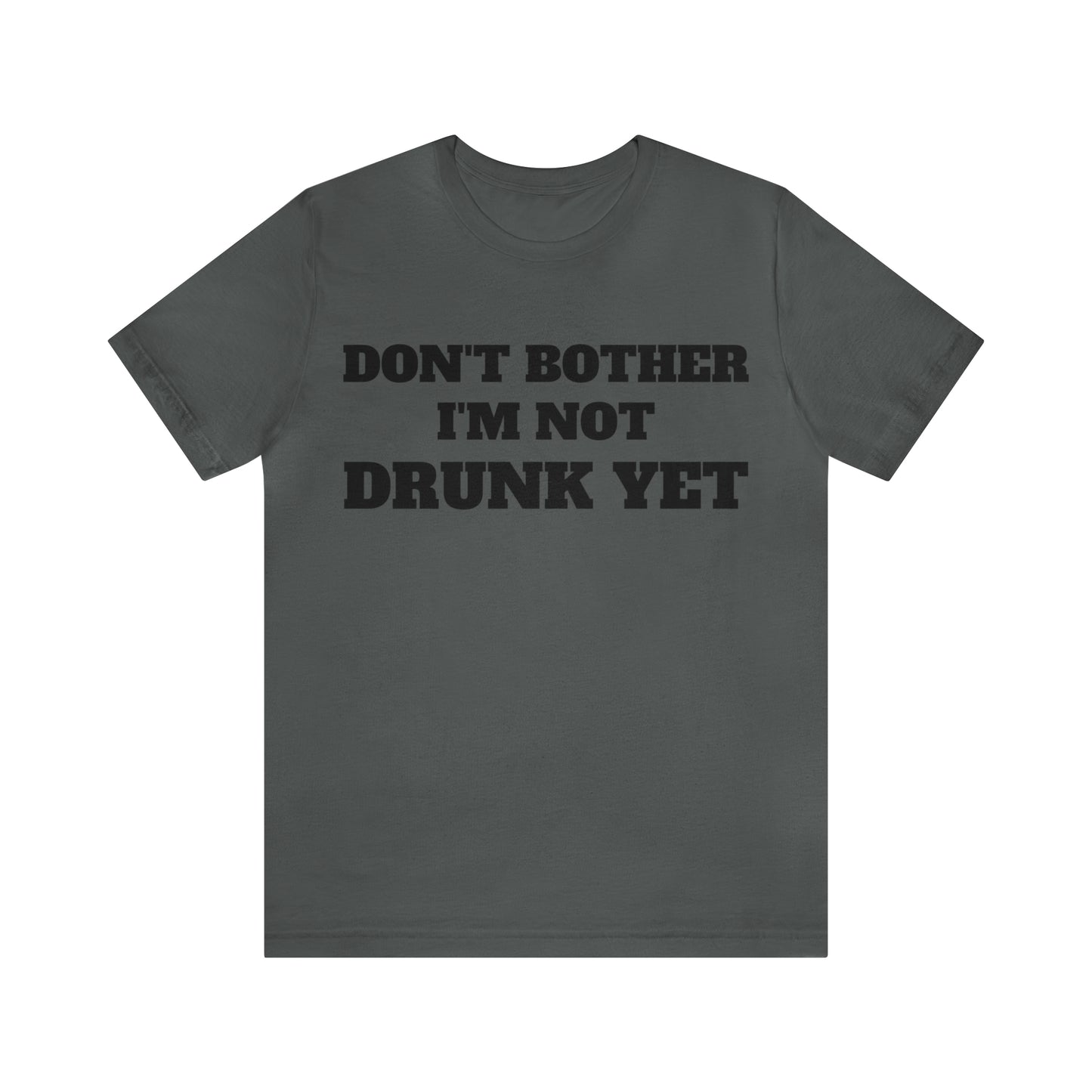 Dont Bother Im Not Drunk Yet T-Shirt