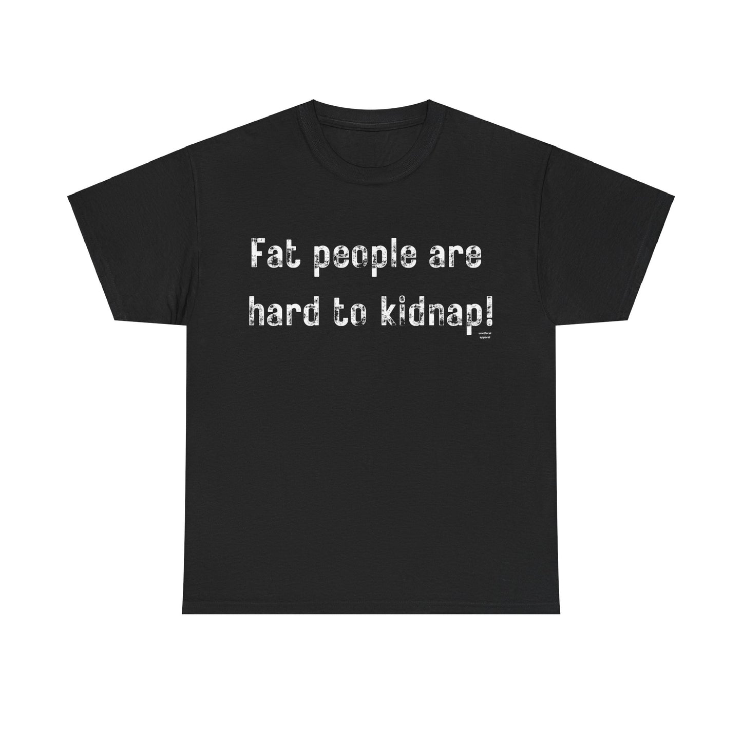 Fat people are hard to kidnap! T-Shirt