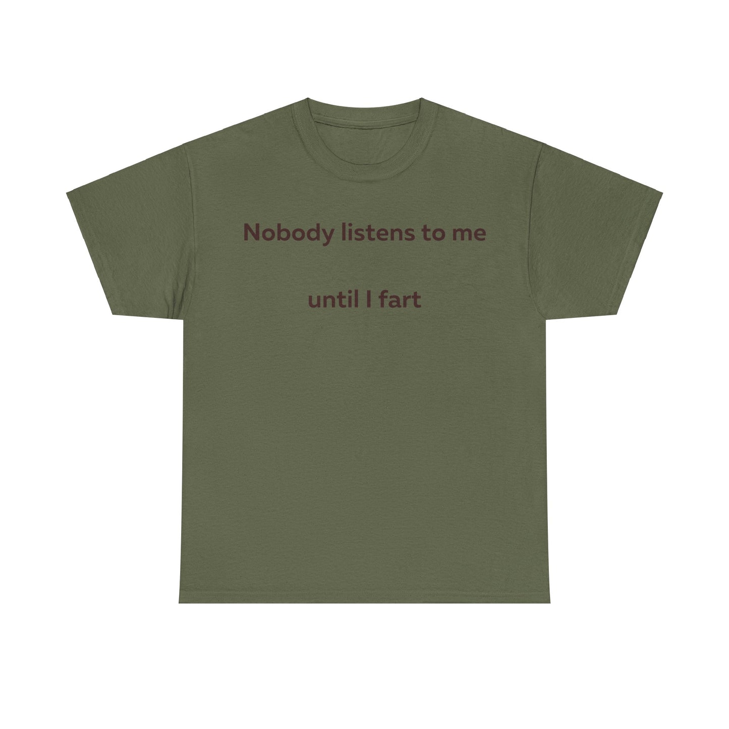 Nobody Listens to me until I fart T-Shirt