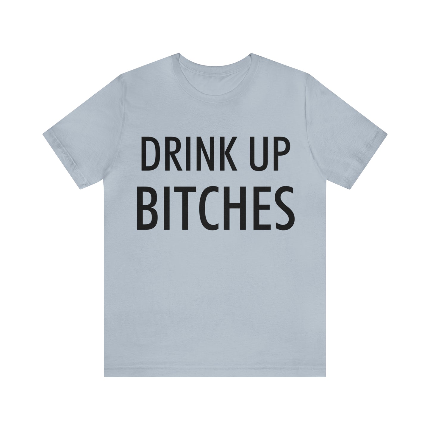 Drink Up Bitches T-Shirt