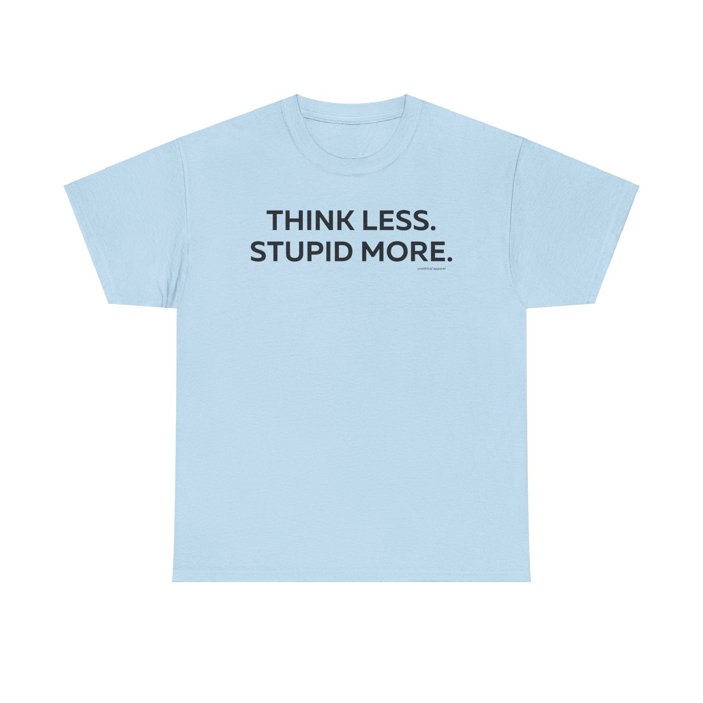 Think Less Stupid More T-Shirt