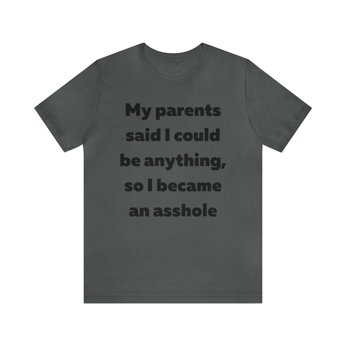 My parents said I could be anything so I became an asshole T-Shirt