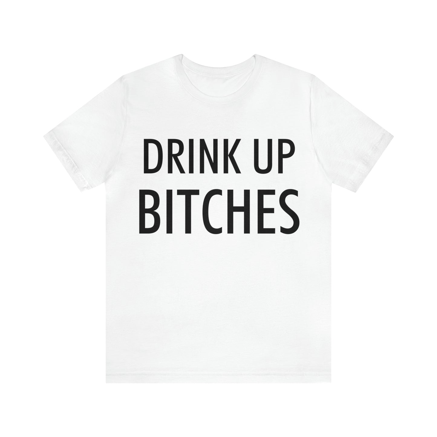 Drink Up Bitches T-Shirt