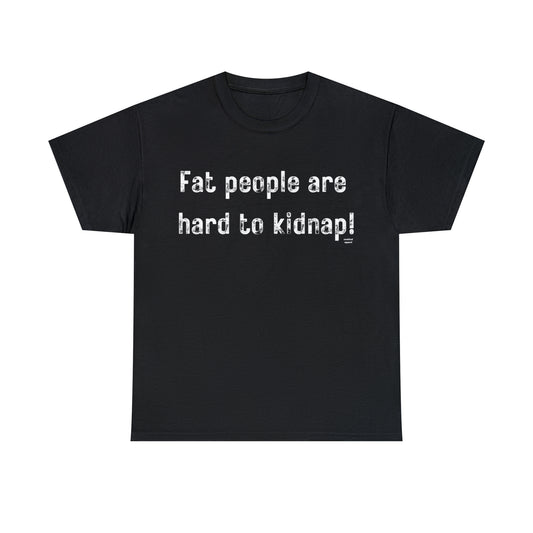 Fat people are hard to kidnap!