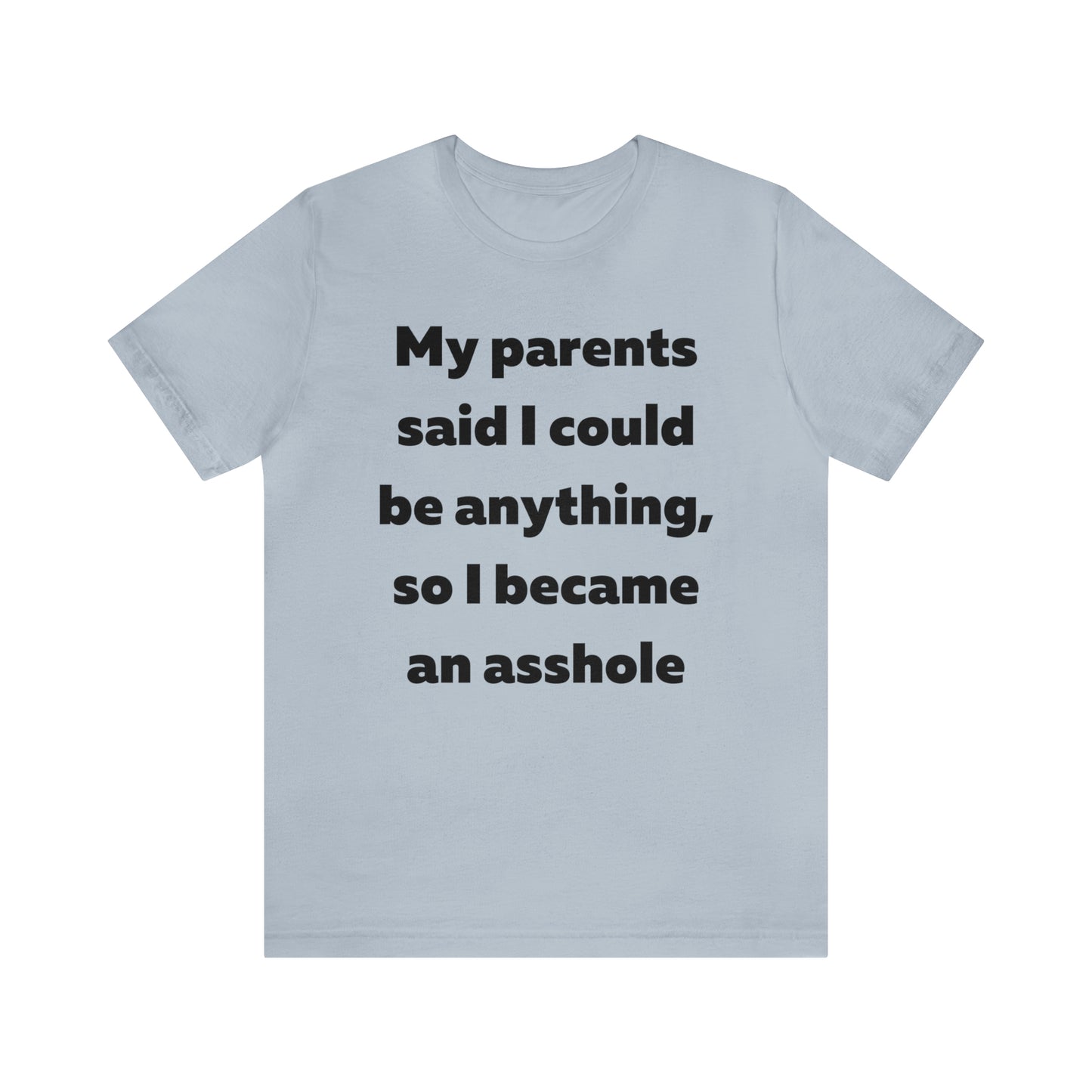 My parents said I could be anything so I became an asshole T-Shirt