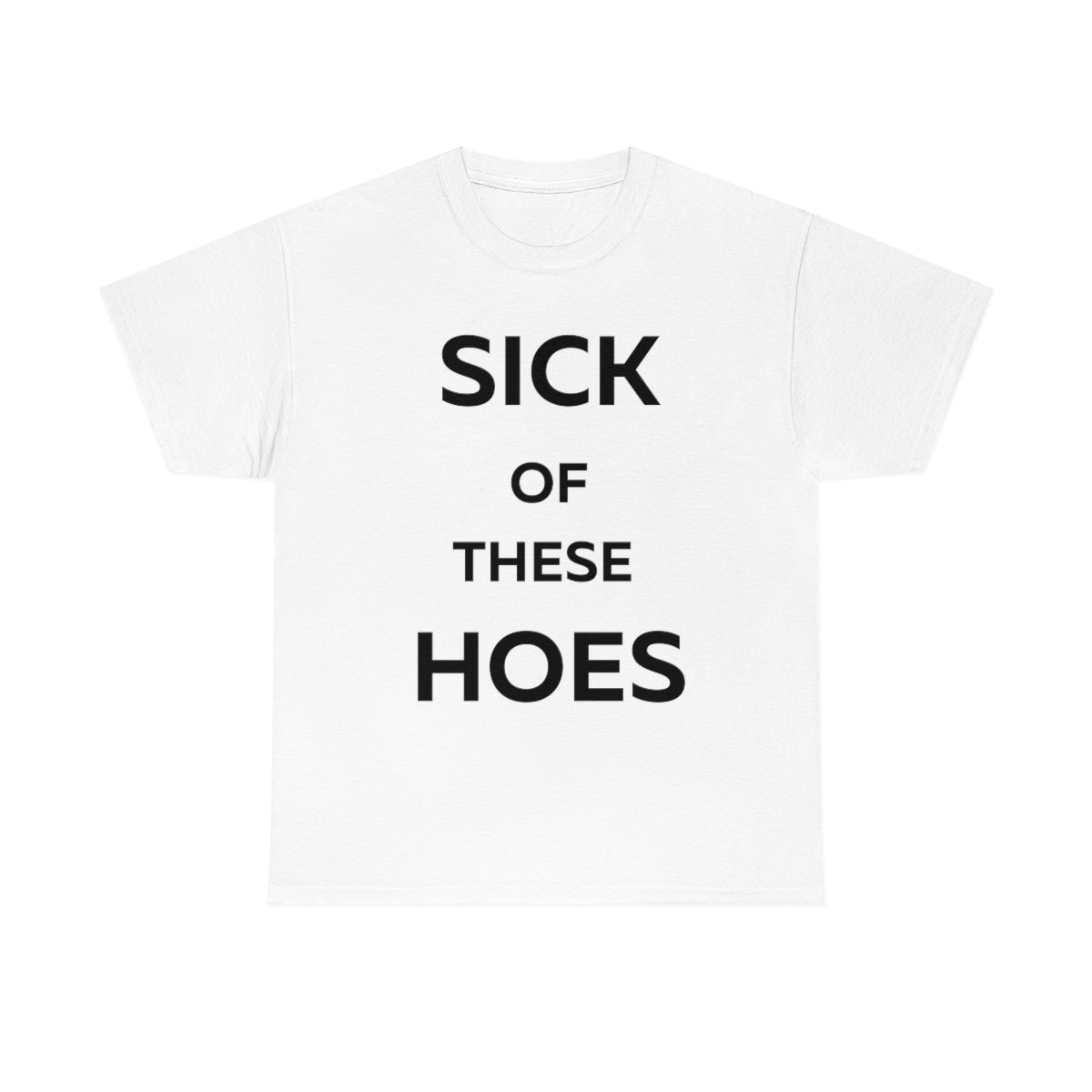 Sick of These Hoes Shirt