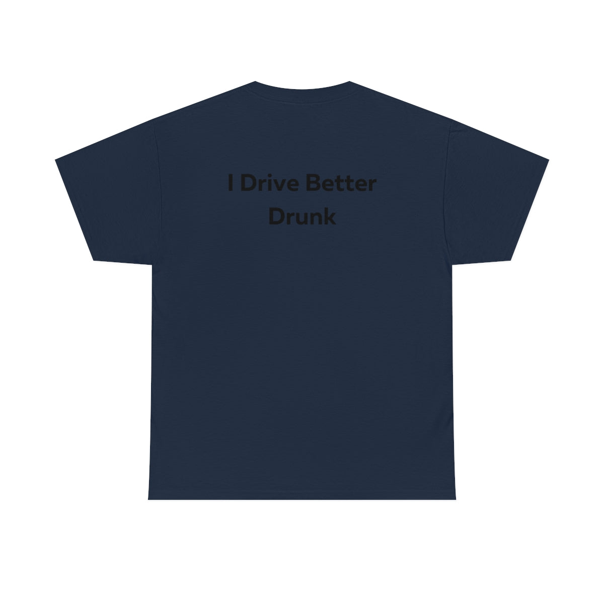 I Drive Better Drunk Shirt