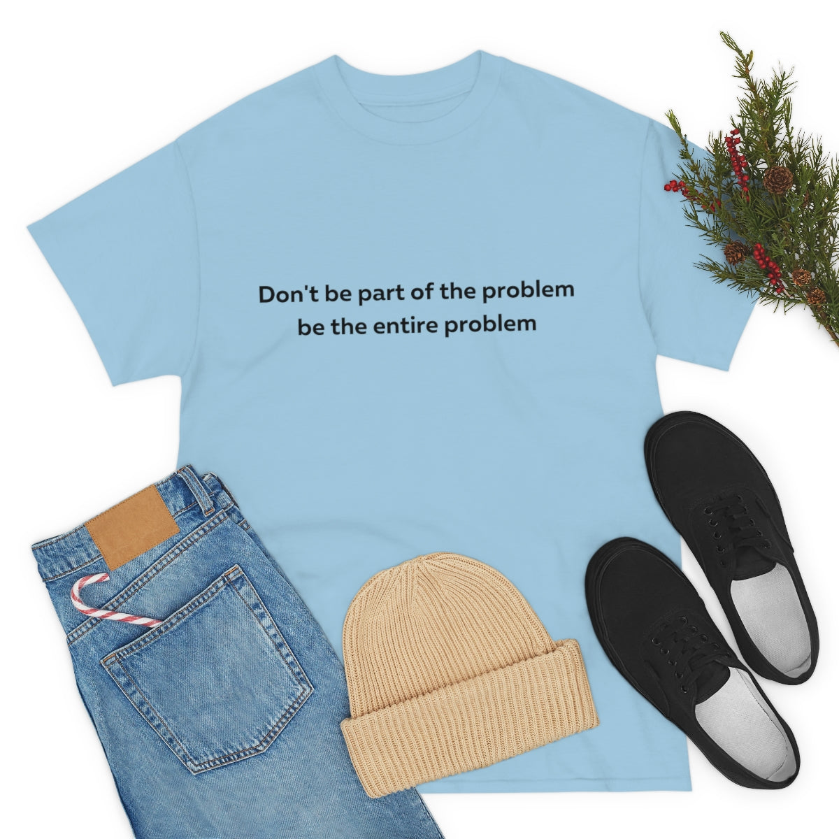 Don't Be Part of the Problem be the Entire Problem Shirt