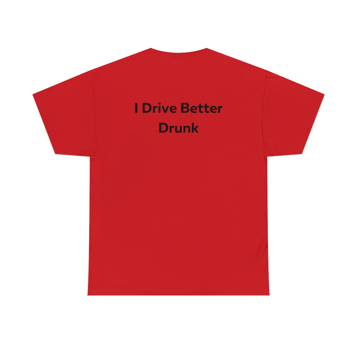 I Drive Better Drunk Shirt