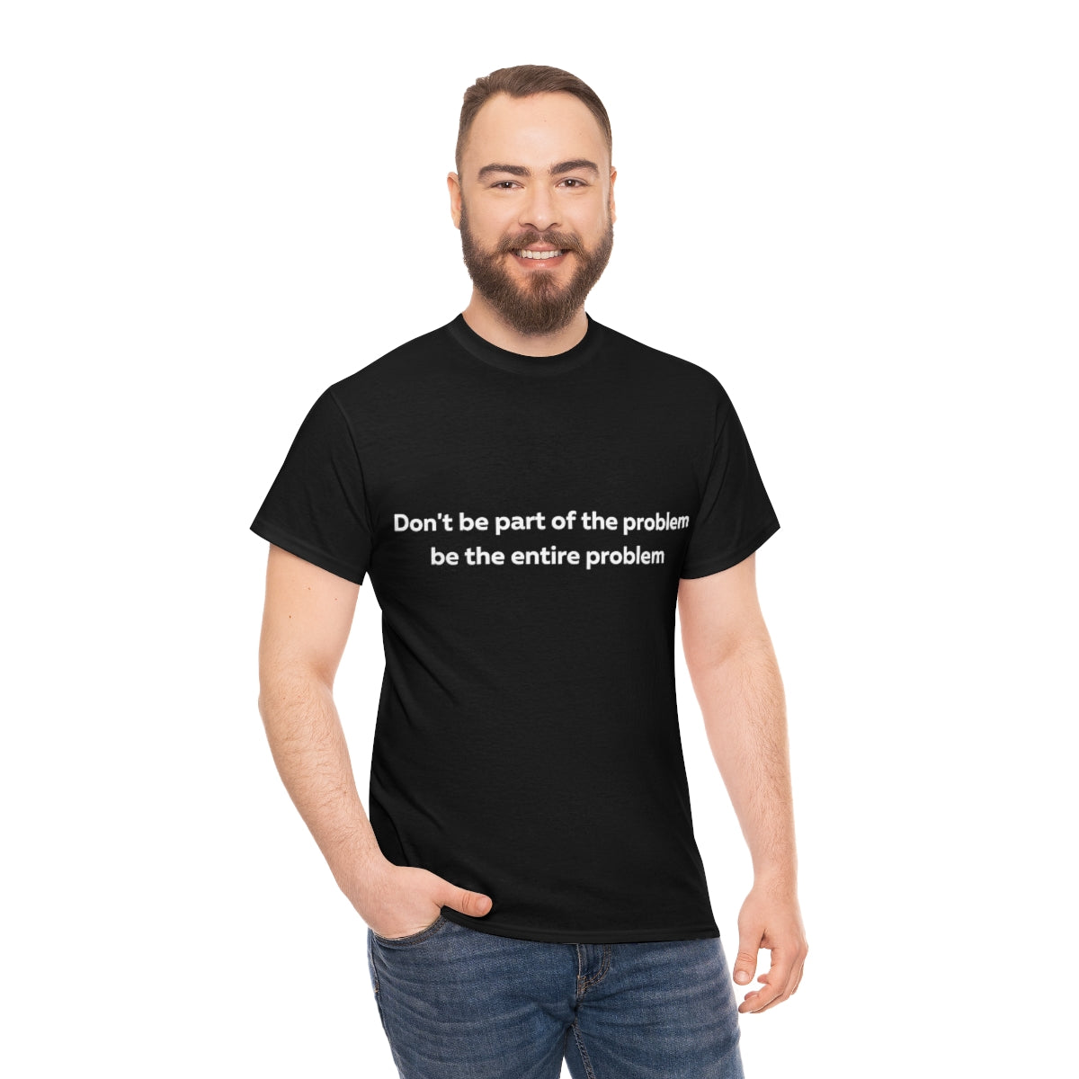 Don't Be Part of the Problem be the Entire Problem Shirt