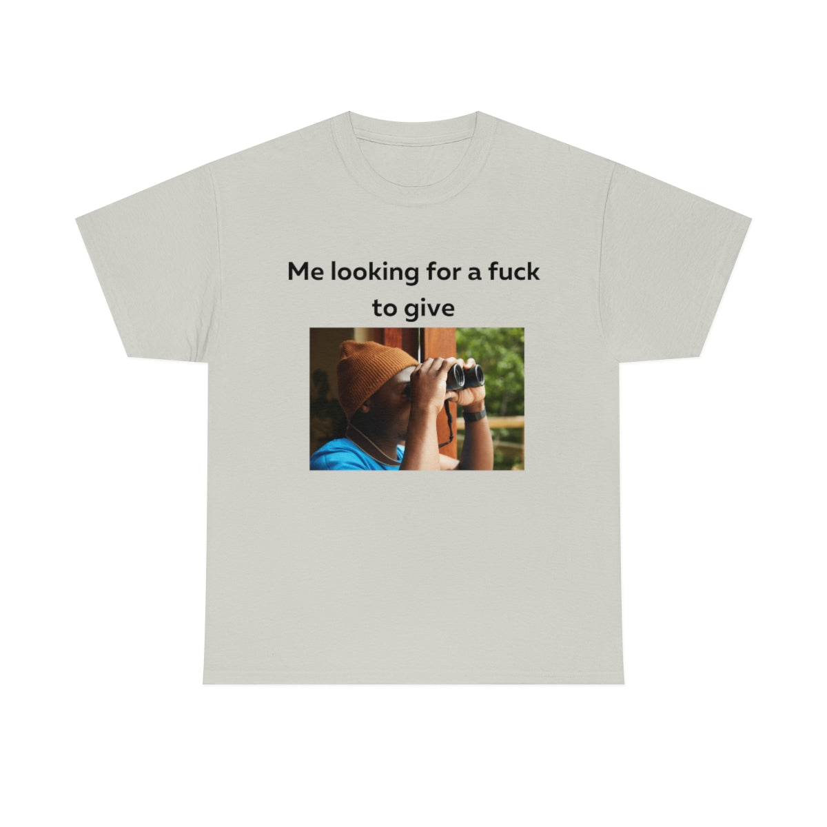 Me looking for a fuck to give shirt