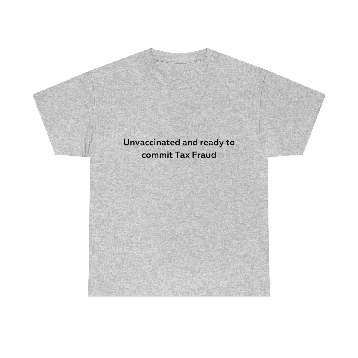 Unvaccinated and Ready to Commit Tax Fraud Shirt