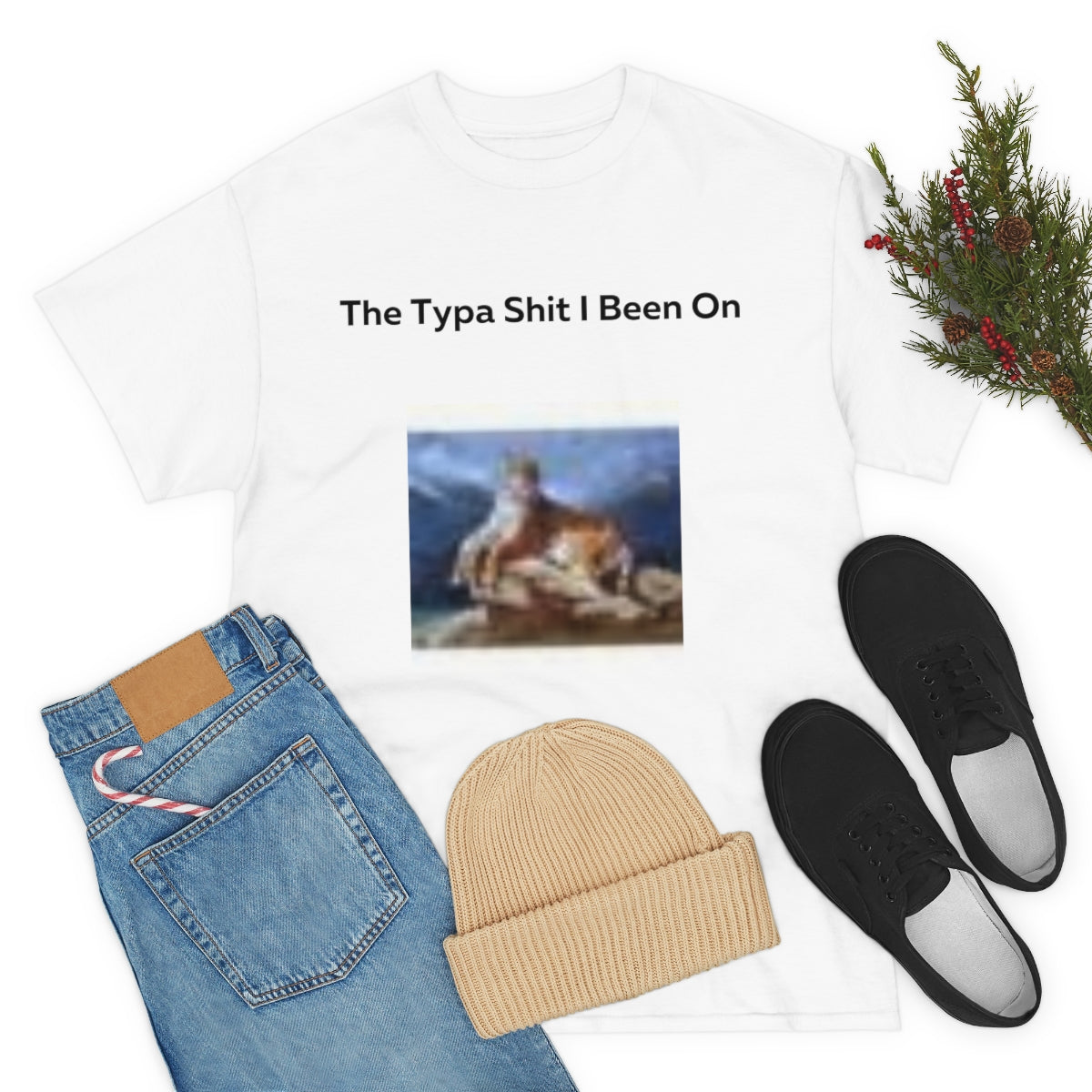 The Typa Shit I been on Shirt