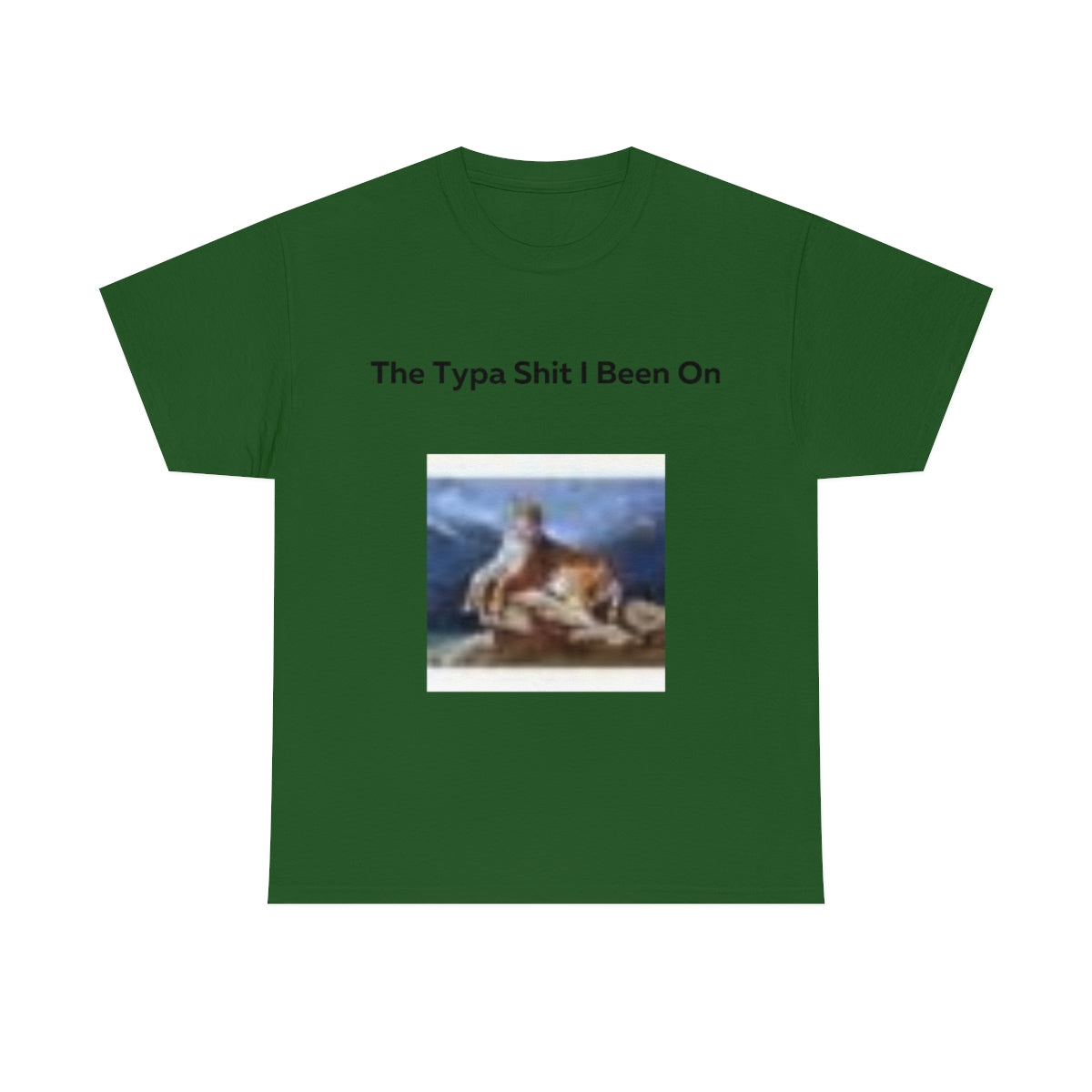 The Typa Shit I been on Shirt