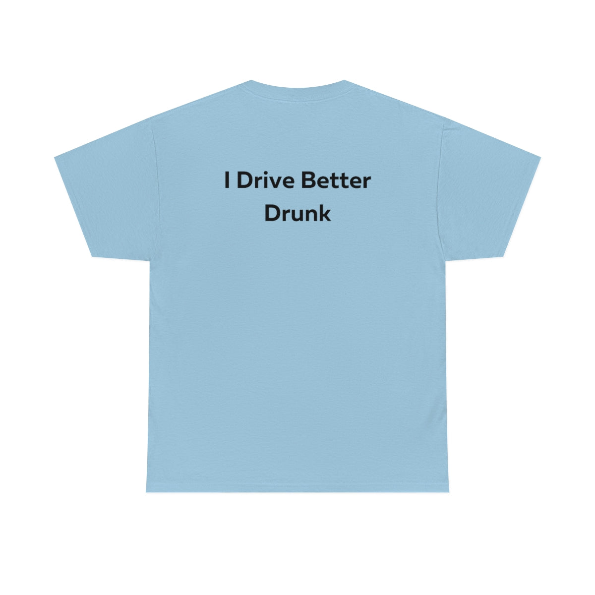 I Drive Better Drunk Shirt