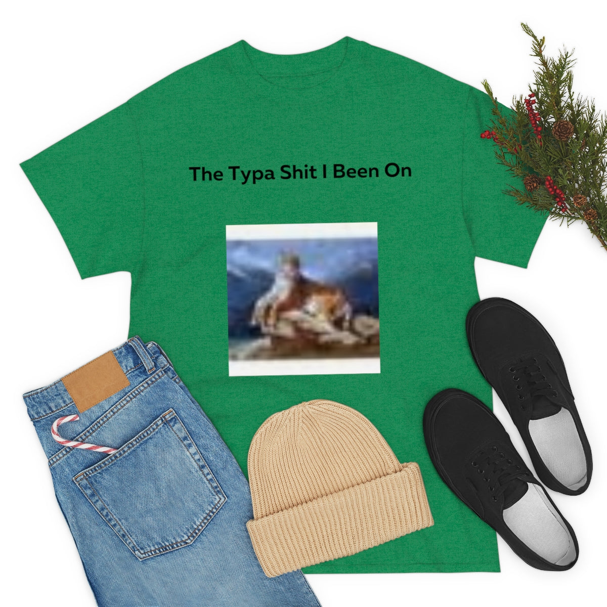 The Typa Shit I been on Shirt