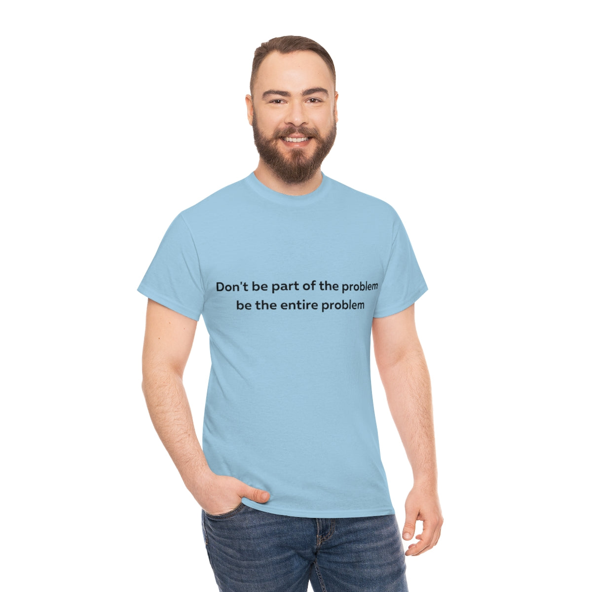 Don't Be Part of the Problem be the Entire Problem Shirt