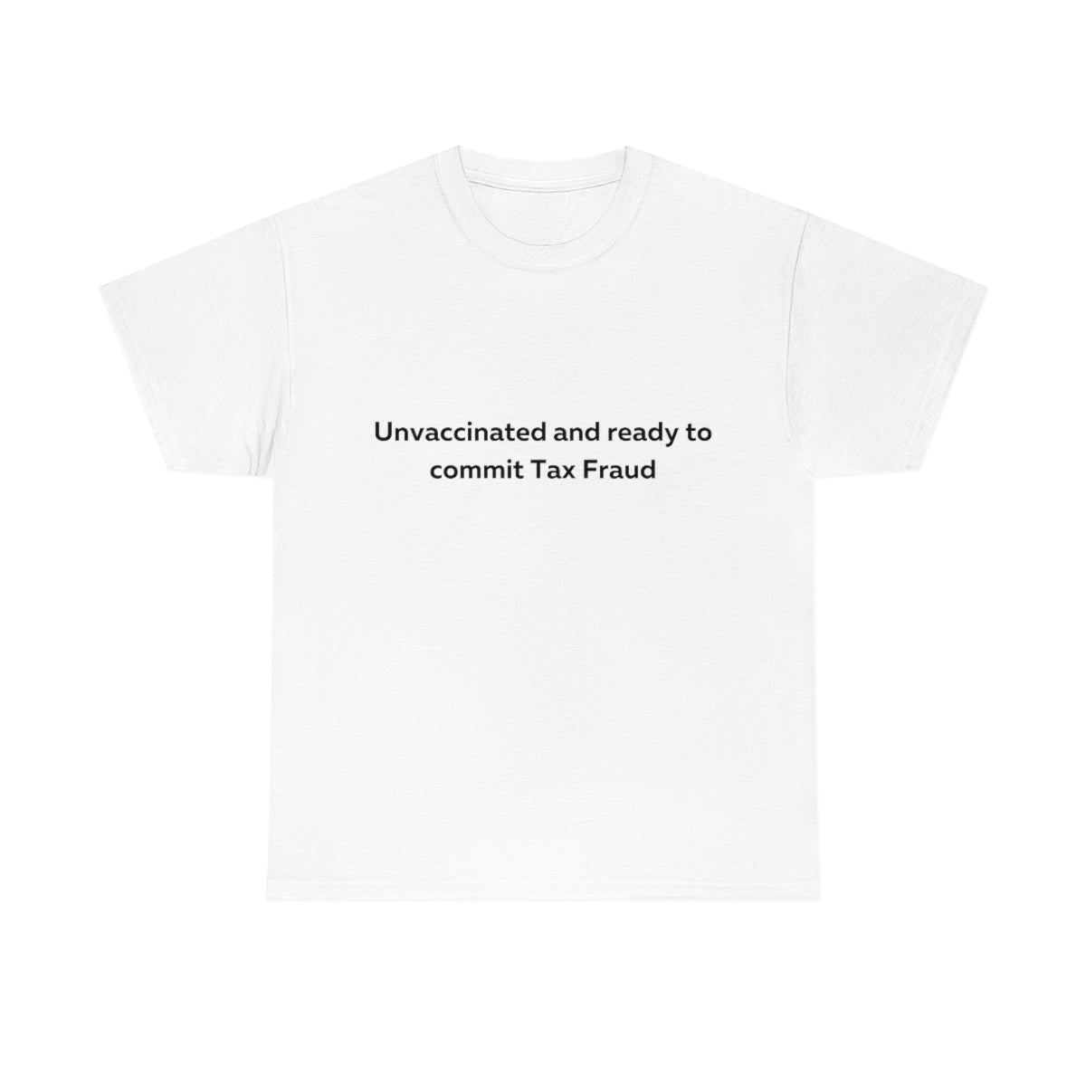 Unvaccinated and Ready to Commit Tax Fraud Shirt