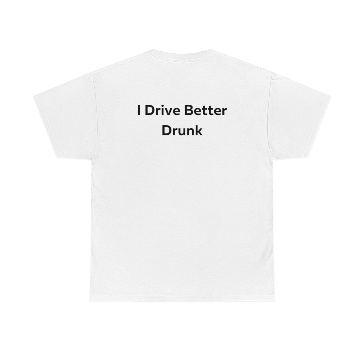 I Drive Better Drunk Shirt