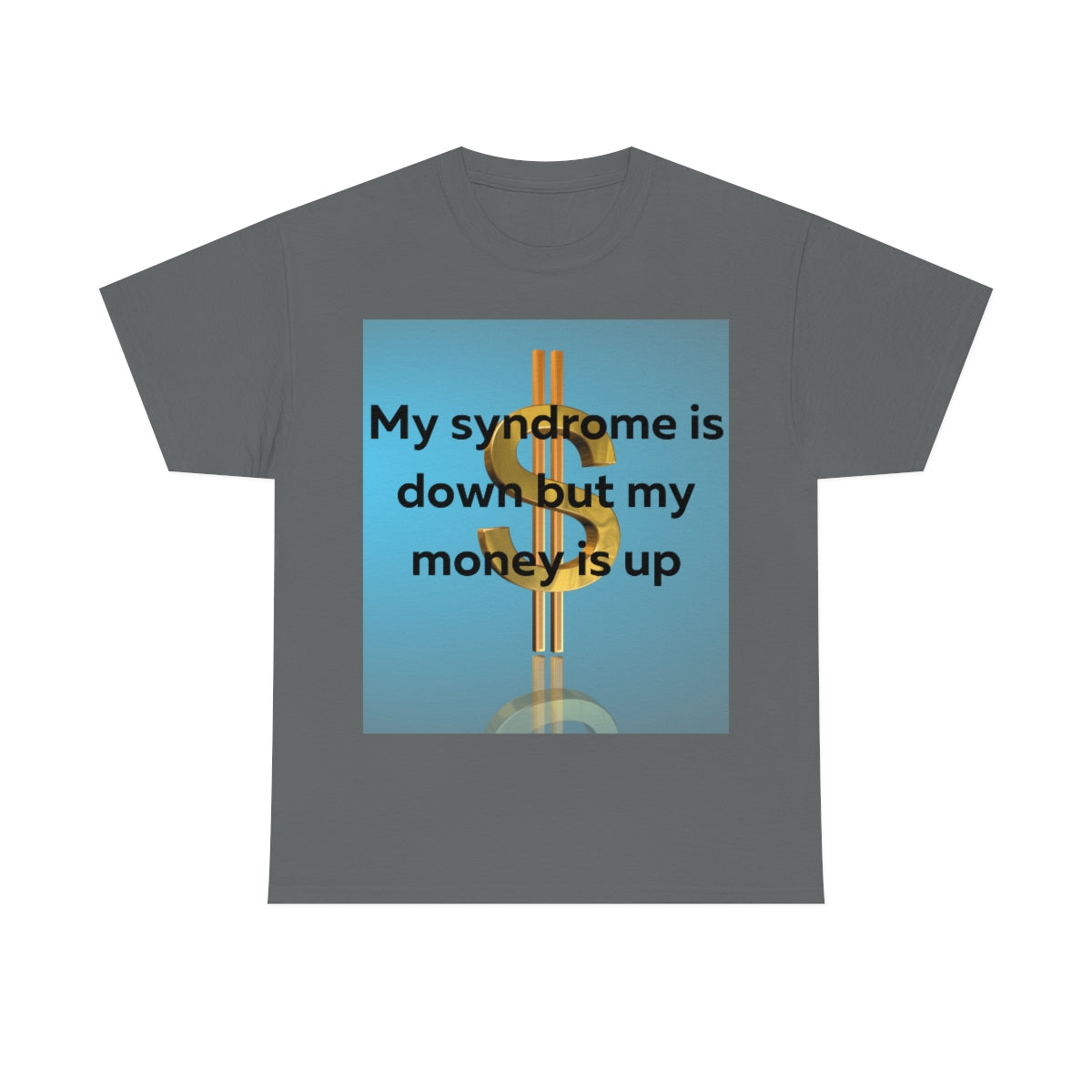 My Syndrome is down but my money is up Shirt