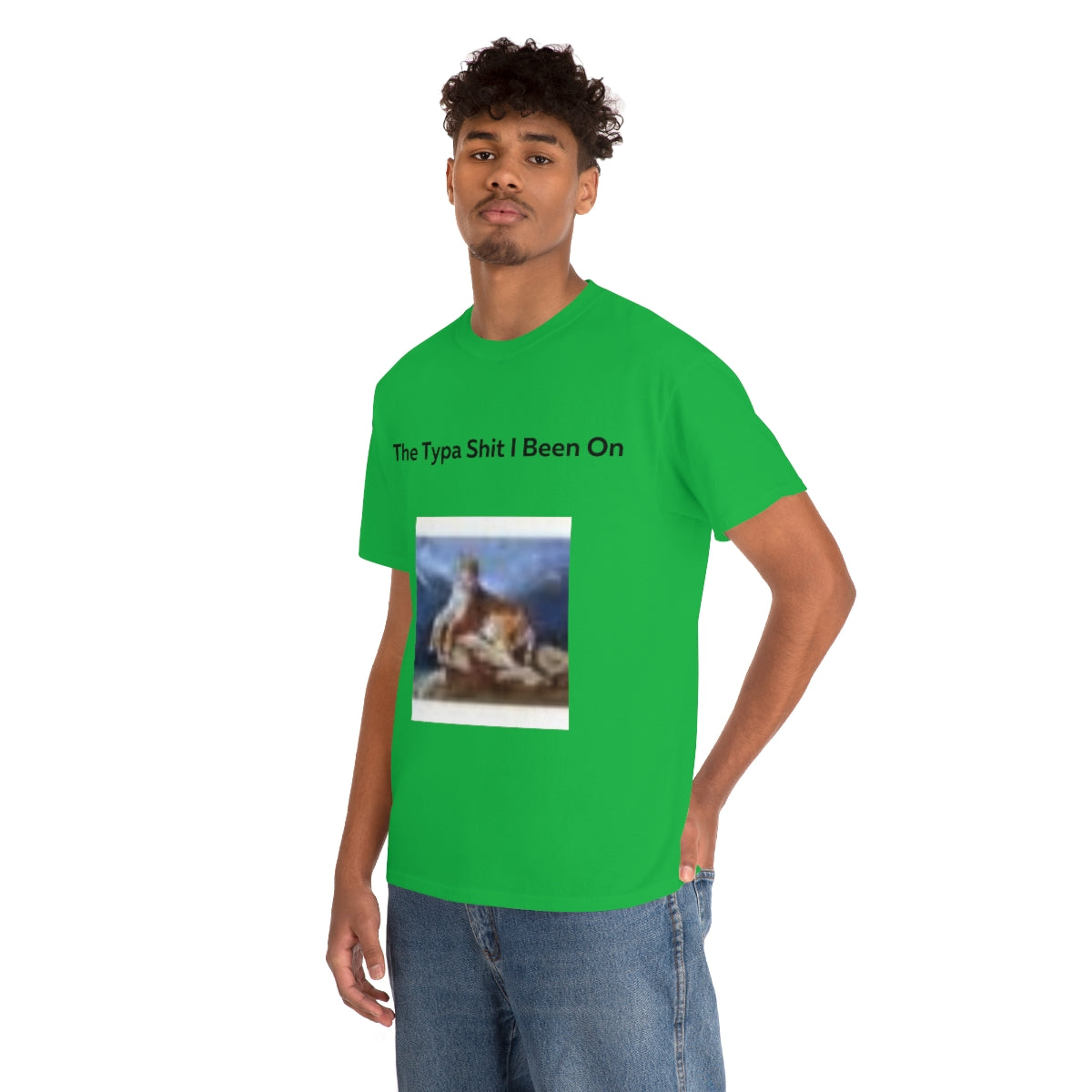 The Typa Shit I been on Shirt