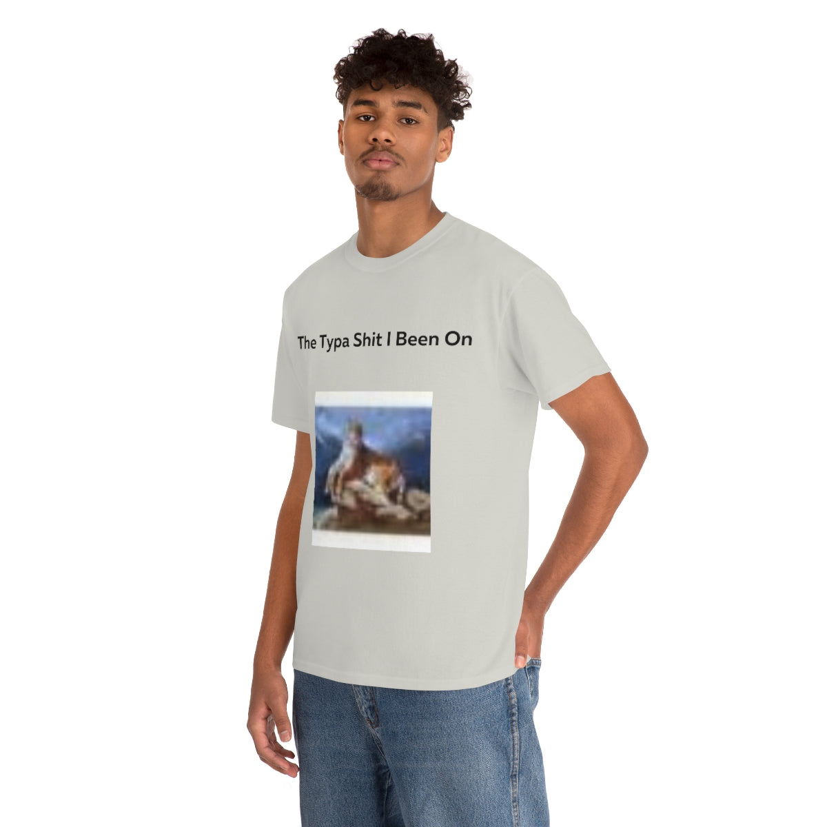 The Typa Shit I been on Shirt