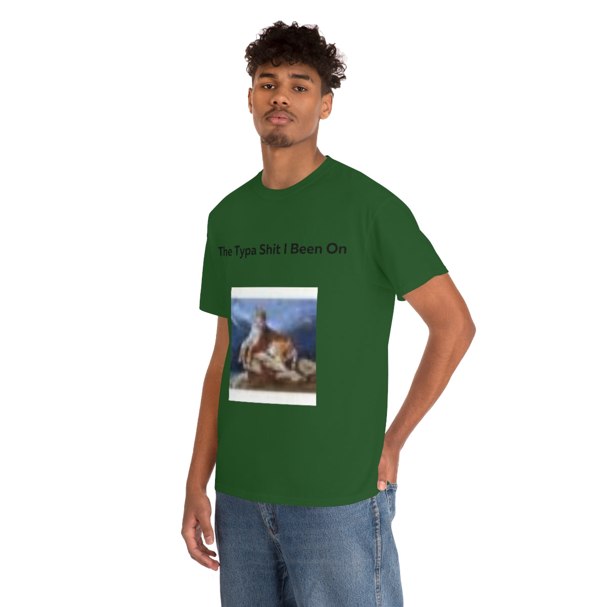 The Typa Shit I been on Shirt