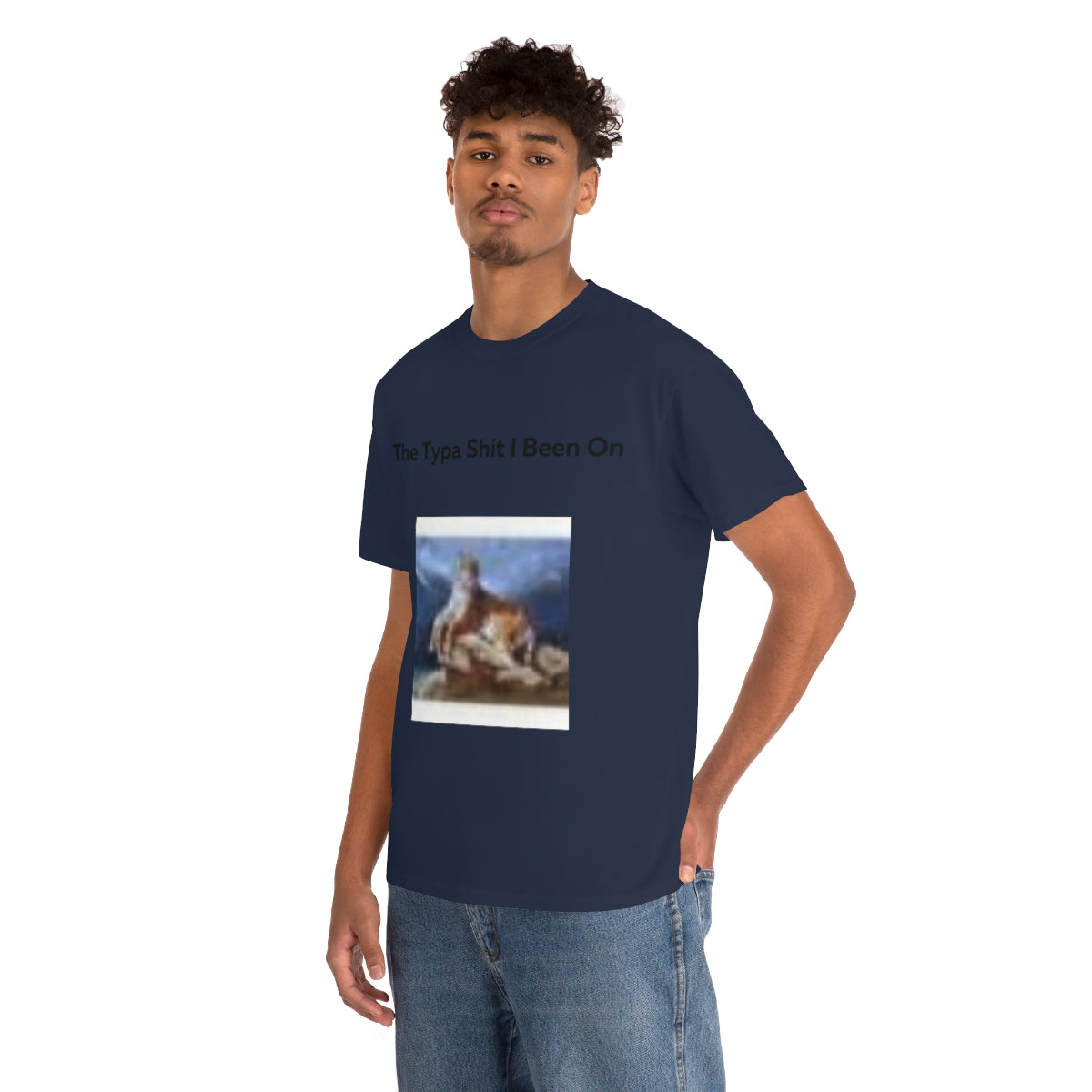 The Typa Shit I been on Shirt