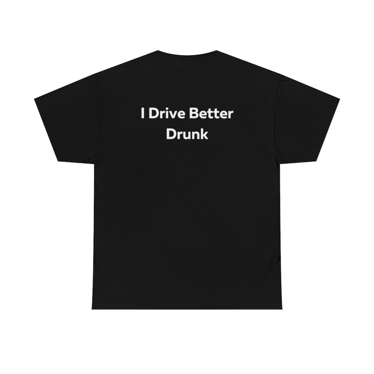 I Drive Better Drunk Shirt