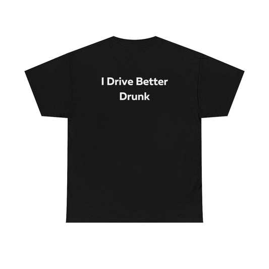 I Drive Better Drunk Shirt