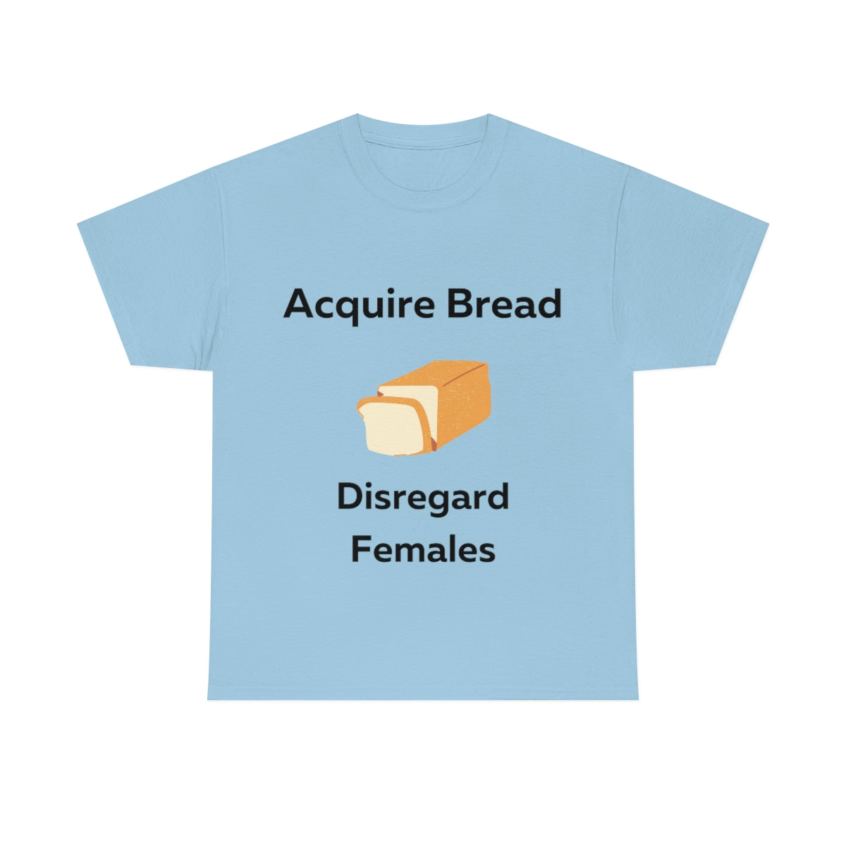 Acquire Bread Disregard Females Shirt