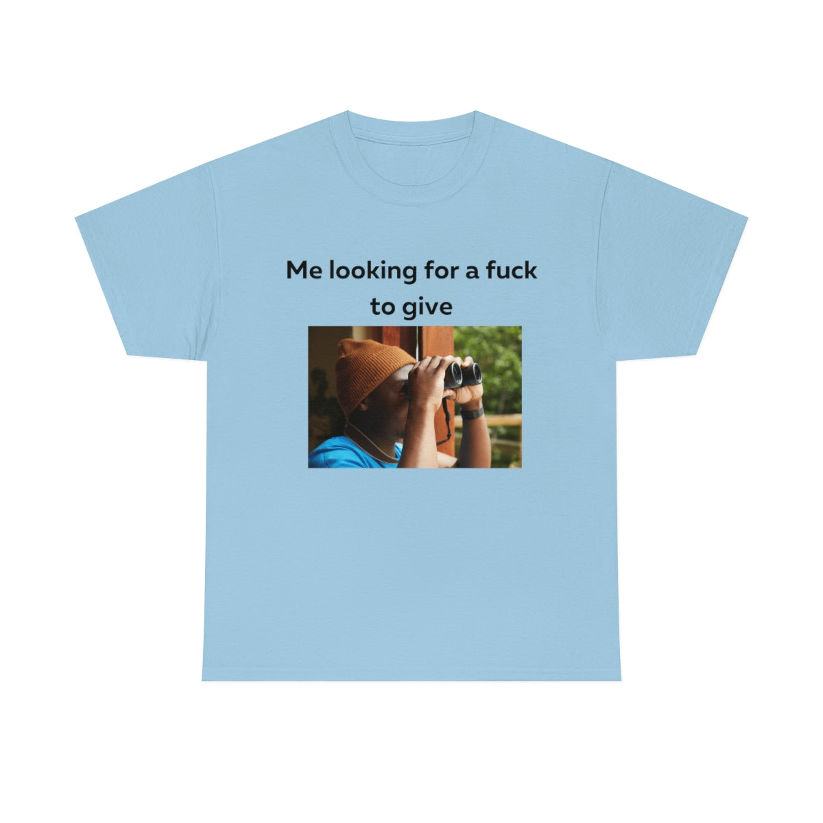 Me looking for a fuck to give shirt