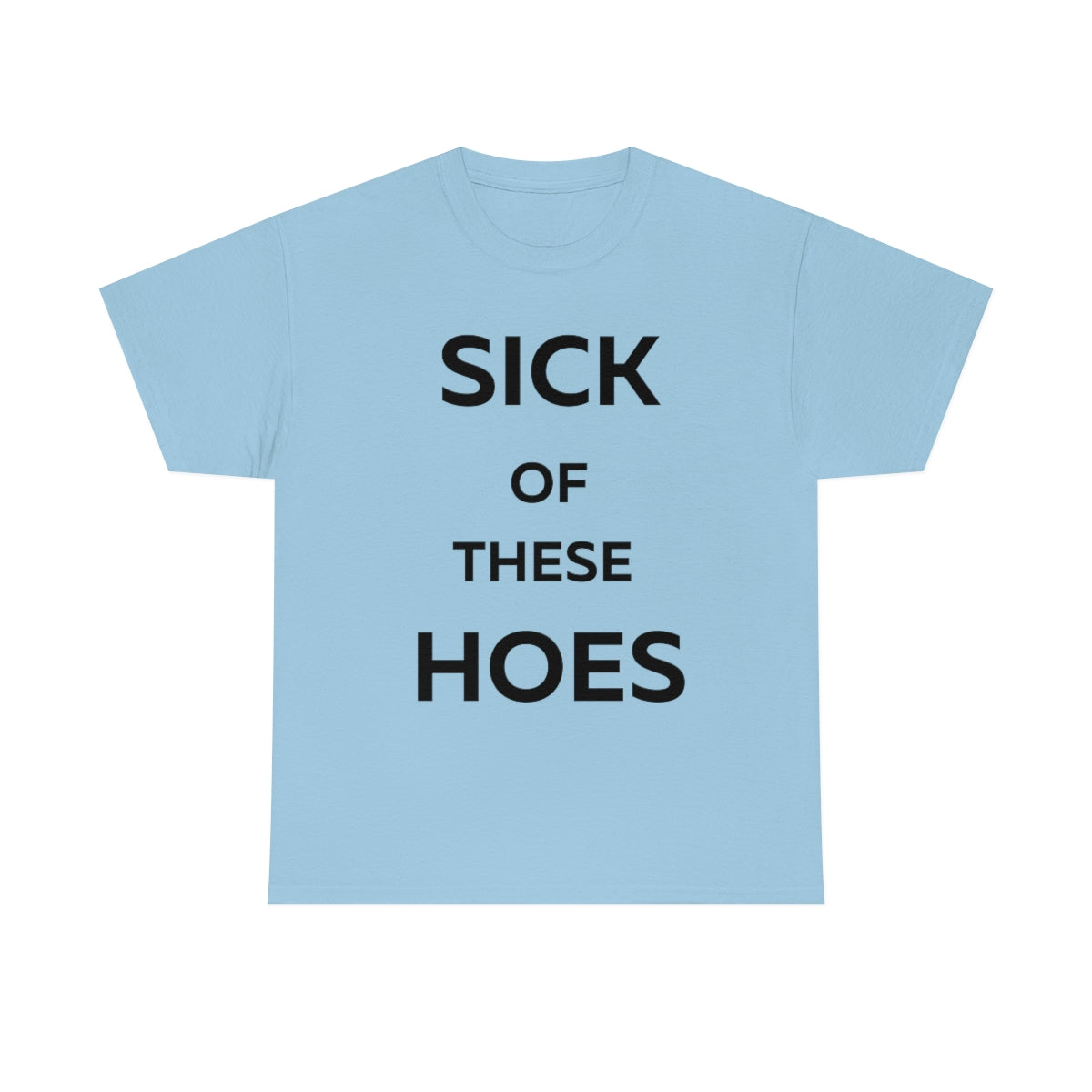 Sick of These Hoes Shirt