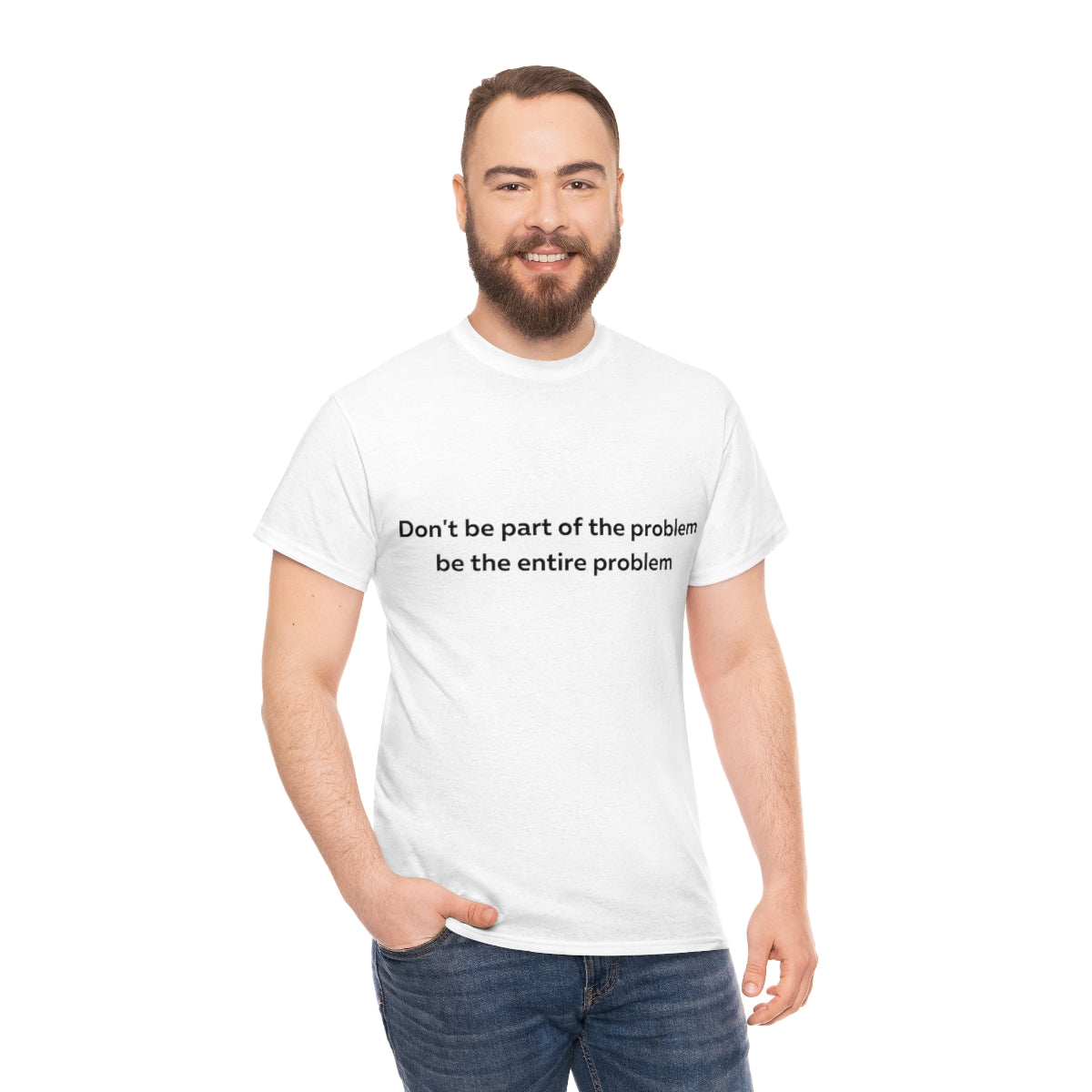 Don't Be Part of the Problem be the Entire Problem Shirt