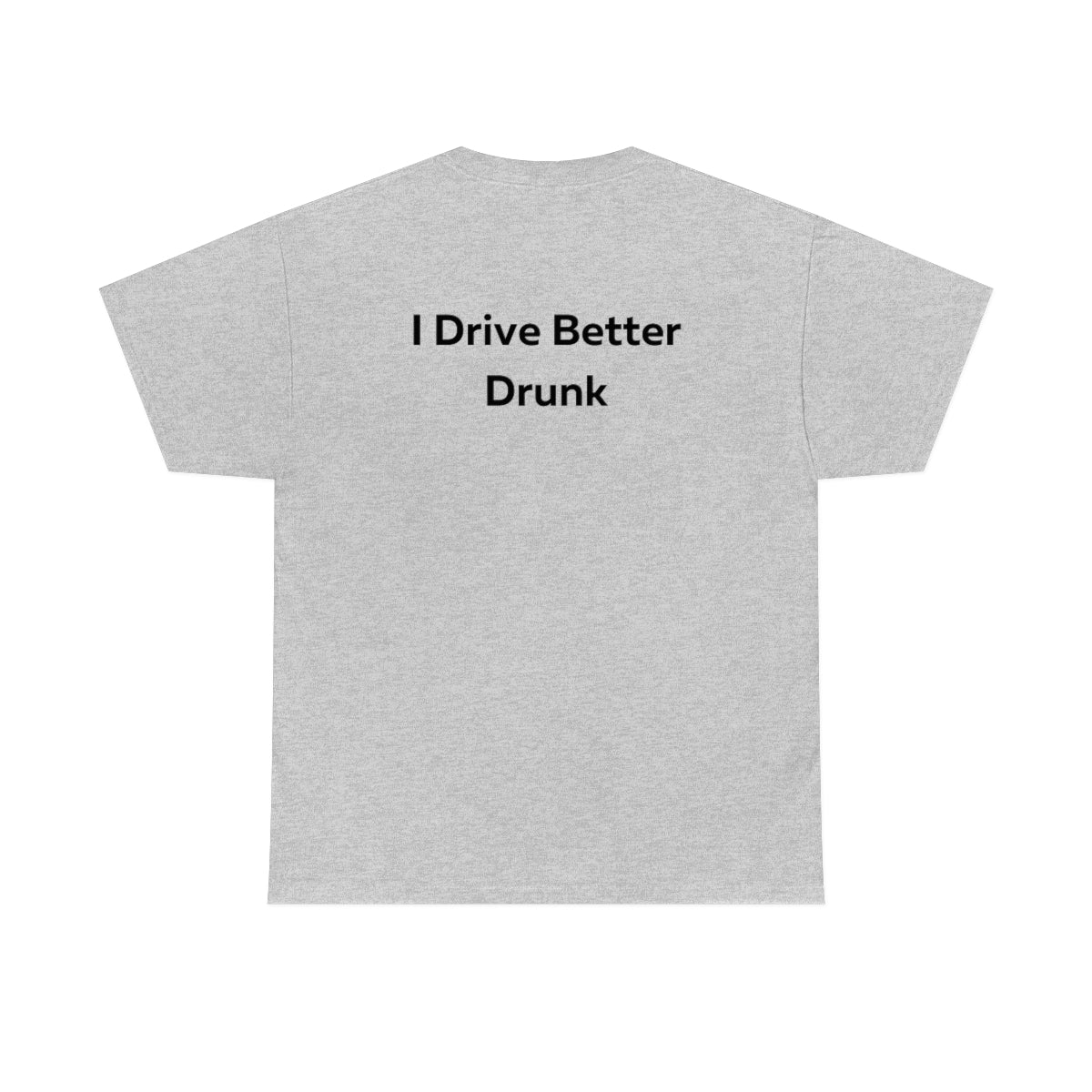 I Drive Better Drunk Shirt