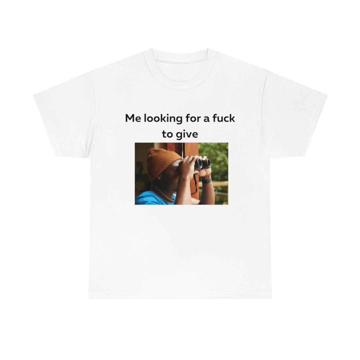 Me looking for a fuck to give shirt